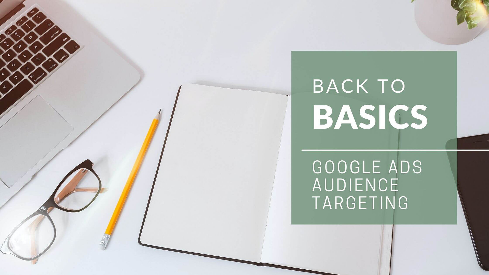 Back to Basics: Google Ads Audience Targeting