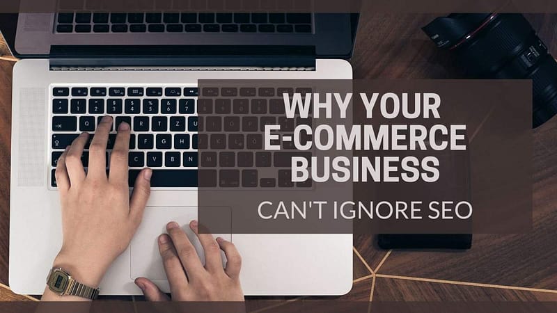 Text: Why Your E-Commerce Business Can't Ignore SEO over image of hands on a laptop typing.